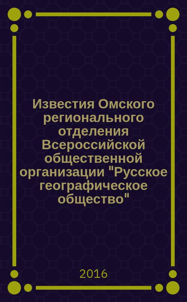 Известия Омского регионального отделения Всероссийской общественной организации "Русское географическое общество". Вып. (13) 22 : "Город, в котором мы живем: из истории и географии Омска (к 300-летнему юбилею)"