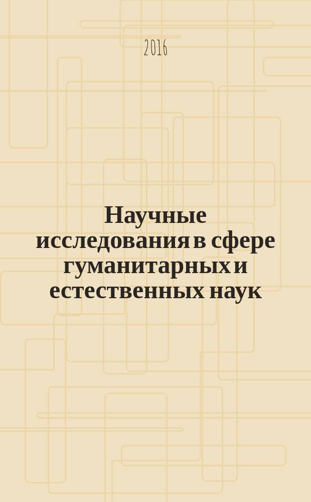Научные исследования в сфере гуманитарных и естественных наук: междисциплинарный подход и генезис знаний : материалы Международной научно-практической конференции НИЦ "Поволжская научная корпорация" (31 мая 2016 г.)