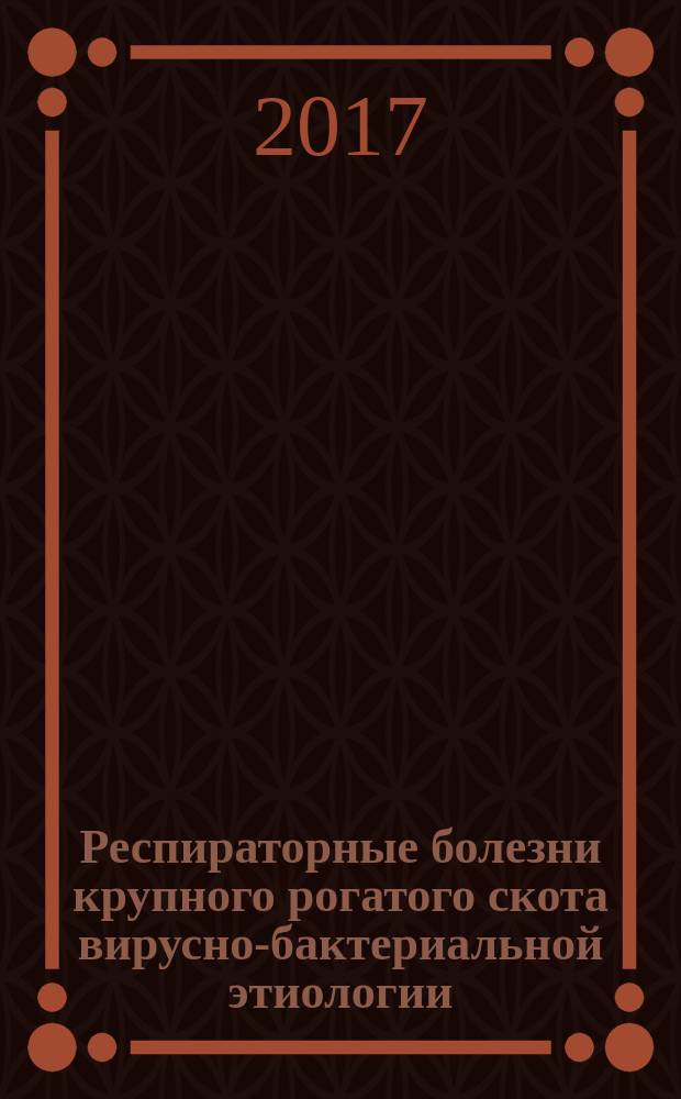Респираторные болезни крупного рогатого скота вирусно-бактериальной этиологии : учебное пособие : для студентов высших учебных заведений, обучающихся по специальности 36.05.01 Ветеринария, квалификация "ветеринарный врач"