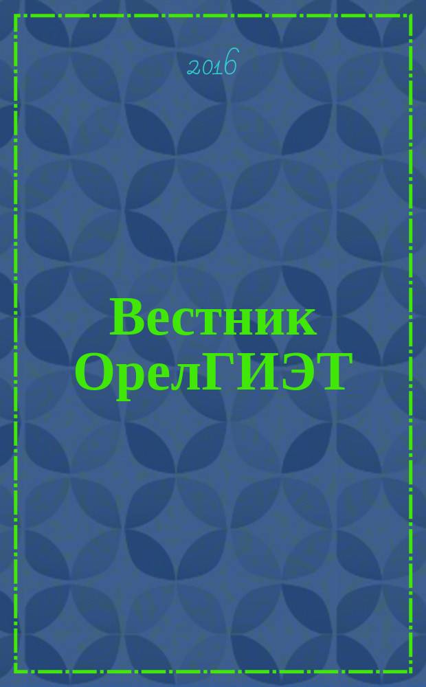 Вестник ОрелГИЭТ = OrelSIET bulletin : научно-практический и теоретический журнал