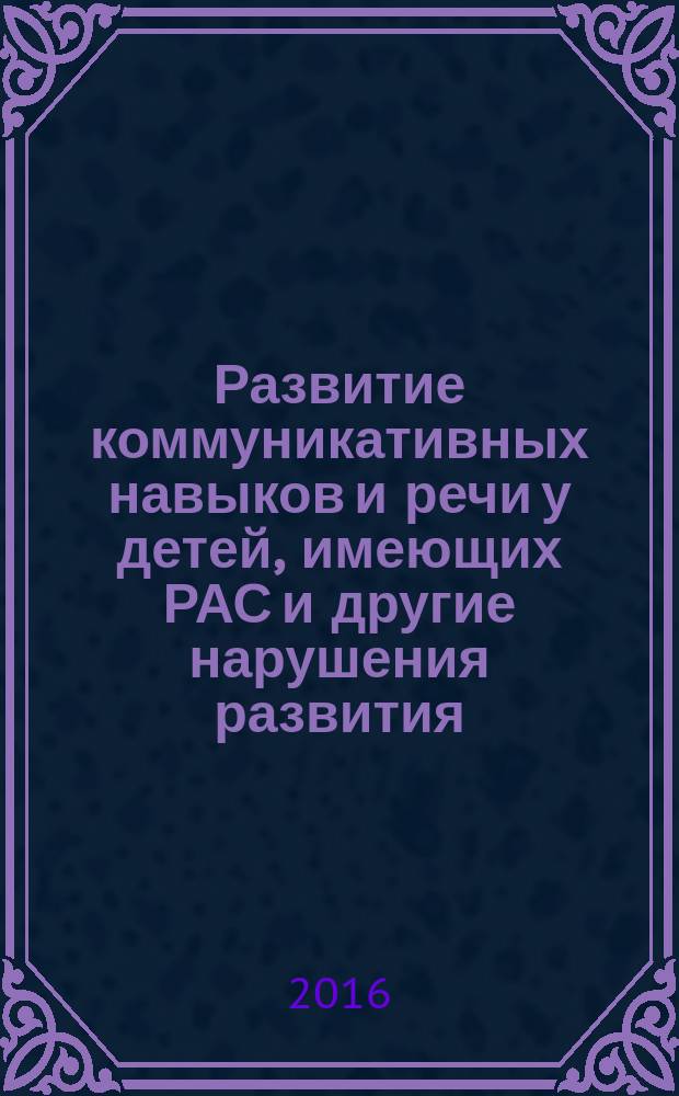 Развитие коммуникативных навыков и речи у детей, имеющих РАС и другие нарушения развития