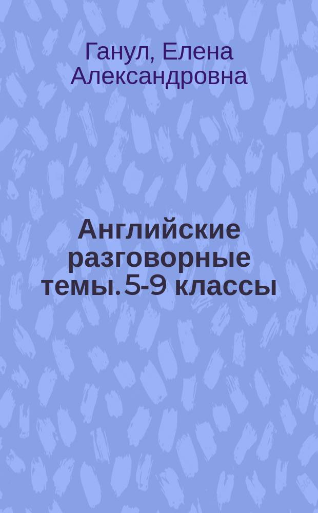 Английские разговорные темы. 5-9 классы : 12+