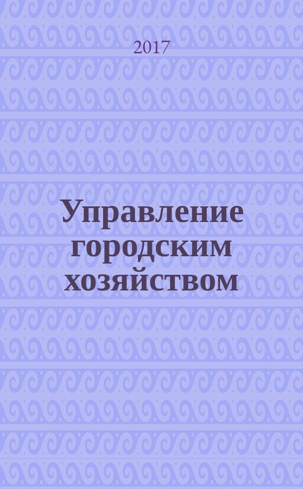 Управление городским хозяйством : учебное пособие : для студентов, обучающихся по направлению 38.03.04 "Государственное и муниципальное управление", профиль "Управление городским хозяйством"