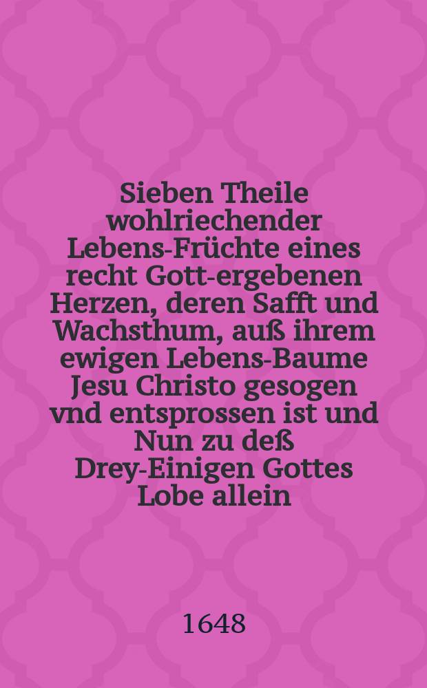 Sieben Theile wohlriechender Lebens-Früchte eines recht Gott-ergebenen Herzen, deren Safft und Wachsthum, auß ihrem ewigen Lebens-Baume Jesu Christo gesogen vnd entsprossen ist und Nun zu deß Drey-Einigen Gottes Lobe allein, imgleichen frommen Herzen zu nutz auff folgende Sieben Zeiten, als Tâgliche, Jährliche, Stündliche, Augenblikliche, auch bey Labens, Liebens, Scheidens oder Sterbens Zeit In niedriger Reim-Ahrt an das Licht getragen, mit gantz schlechten Melodien bequemet, und in 1. 2. 3. 4. 5. Stimment zu singen ; mit etlich beygefügten Sinfonien zu 2. Violinen und dem Basso Continuo gesetzet. Th. 4 : Von Augenblikklicher Zeit Worinnen zu sehen unableßliche Seuffzer Der schmachtigen Seelen, nach Jesu Christo ihrem ewigen Lebens-Könige Noch in diesem Jammer-Thale, zu stetem Verlangen, Jesum den einigen Heyland mit Ernst zu suchen, zu lieben, und ihm auff der Kreuz-Bane zu folgen Idermann anzureizen In niedrigen Reim-Art an das Licht getragen und mit 1. 2. 4. und 5. Stimmen gesetzet