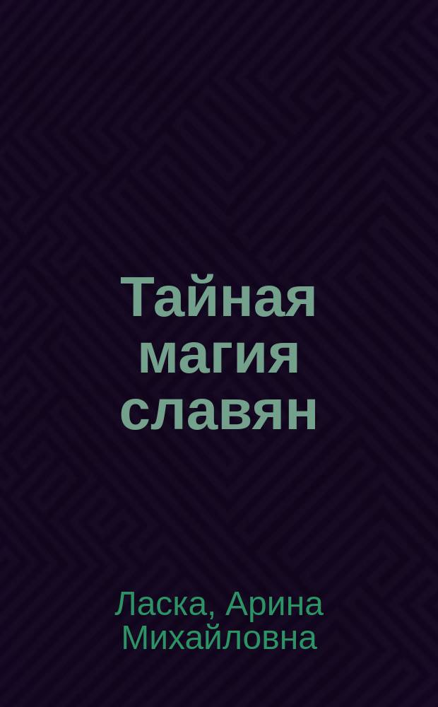 Тайная магия славян : 12 сильнейших славянских ритуалов на удачу, деньги и счастье : фото, заряженных на добро, любовь и богатство