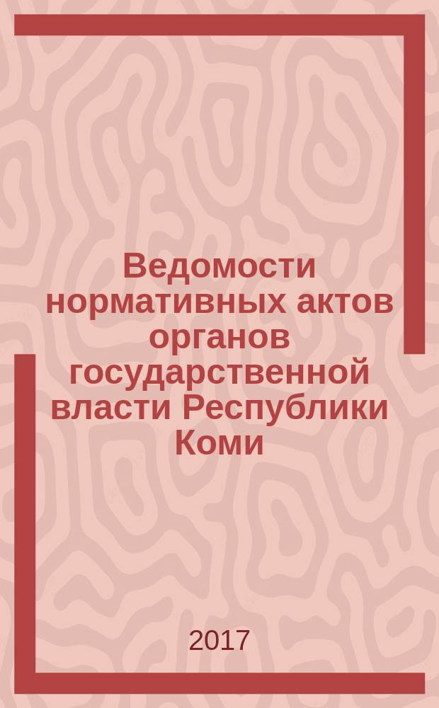 Ведомости нормативных актов органов государственной власти Республики Коми : официальное периодическое издание. Г. 25 2017, № 6