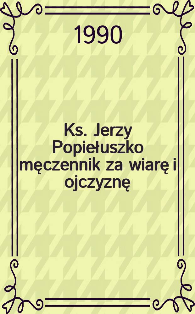 Ks. Jerzy Popiełuszko męczennik za wiarę i ojczyznę