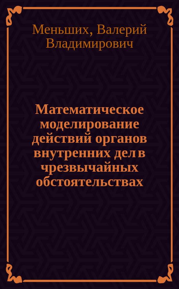 Математическое моделирование действий органов внутренних дел в чрезвычайных обстоятельствах : монография