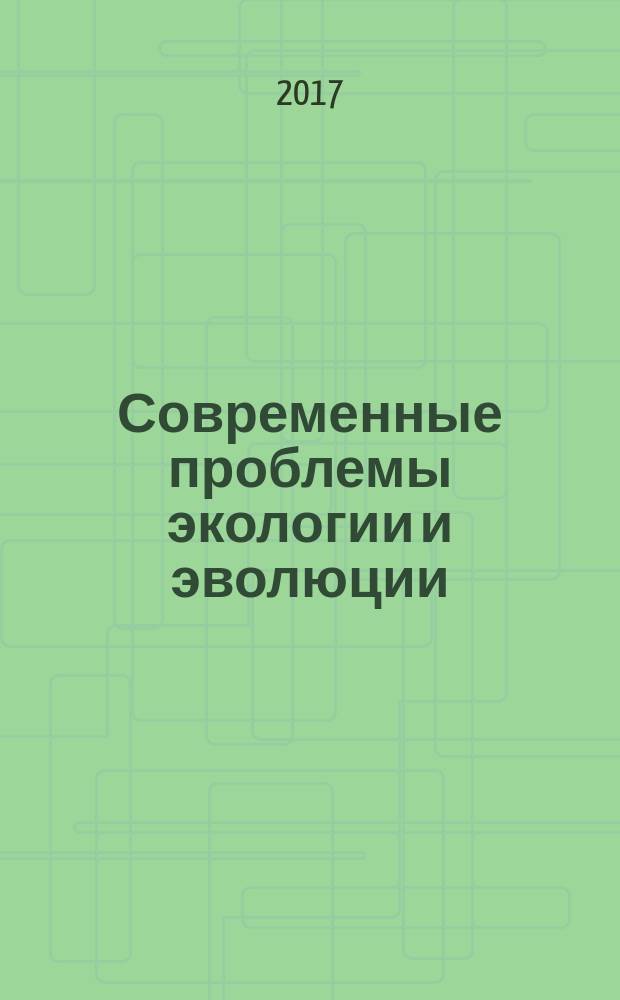 Современные проблемы экологии и эволюции : сборник материалов всероссийской (с международным участием) научной конференции XXX Любищевские чтения (Ульяновск, 30-31 марта 2017 г.)
