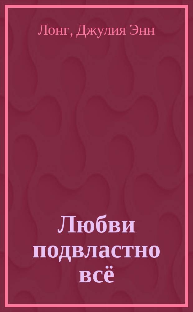 Любви подвластно всё : роман