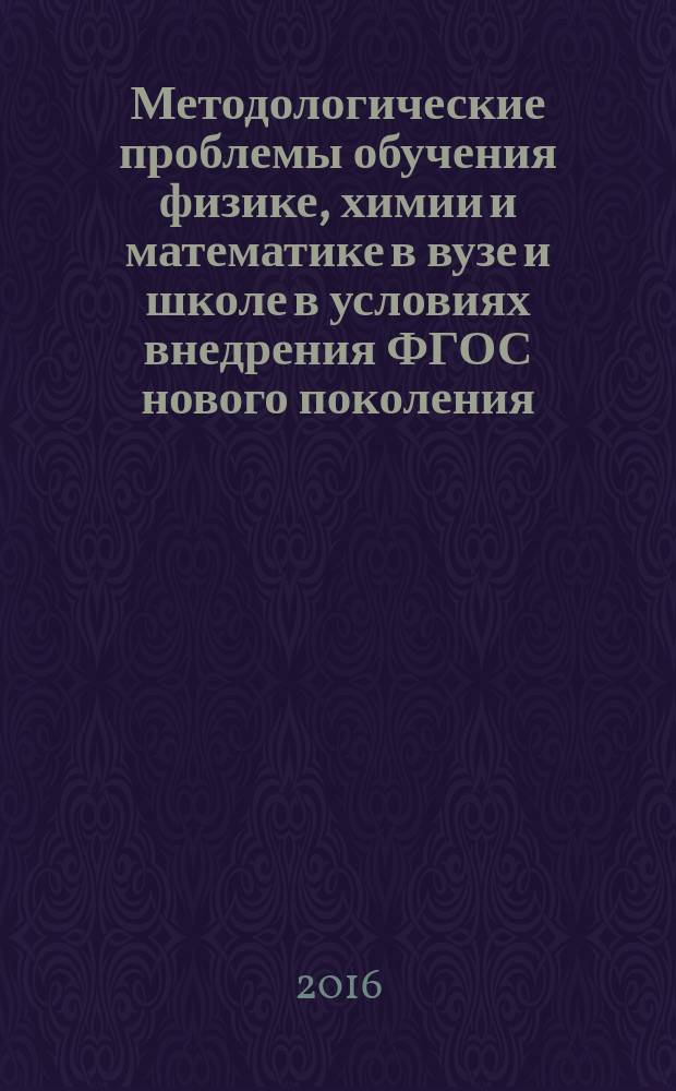 Методологические проблемы обучения физике, химии и математике в вузе и школе в условиях внедрения ФГОС нового поколения : материалы Научно-практической конференции с международным участием (Улан-Удэ, 28 марта 2016 г.)