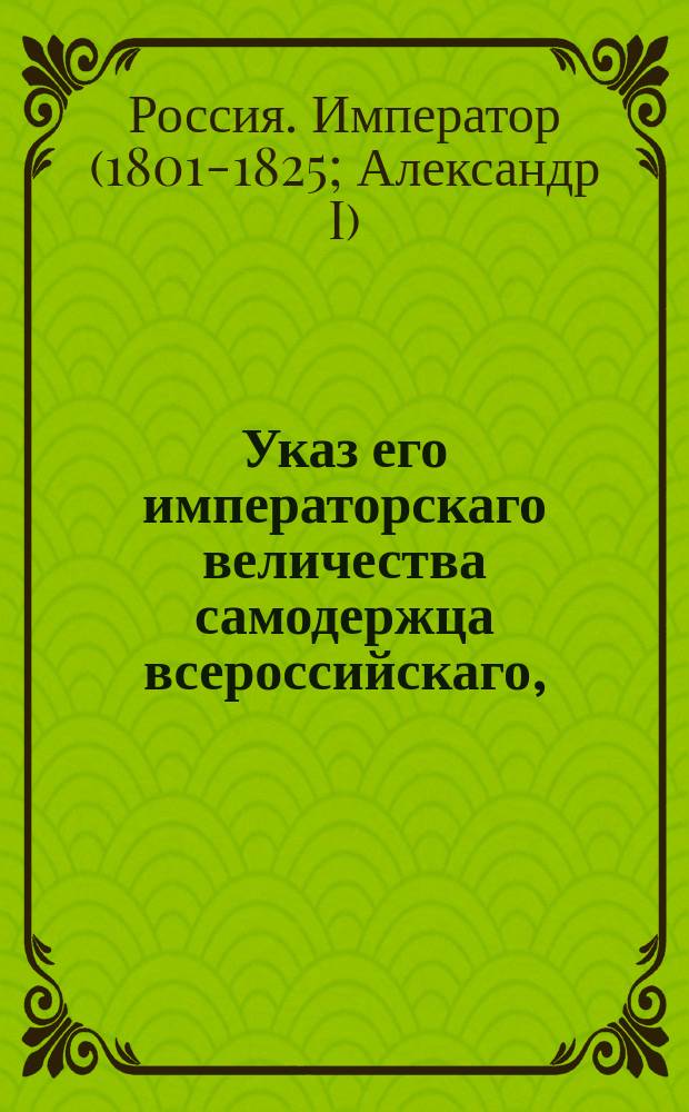 Указ его императорскаго величества самодержца всероссийскаго, : О продаже заложенных в коммерческом банке и просроченных товаров при самом том банке