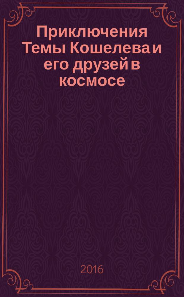 Приключения Темы Кошелева и его друзей в космосе : фантастические истории