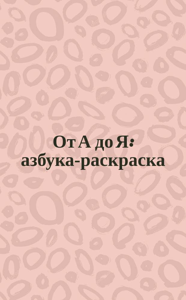 От А до Я : азбука-раскраска : для детей 3-5 лет