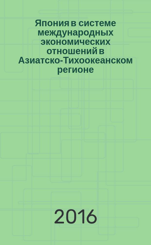 Япония в системе международных экономических отношений в Азиатско-Тихоокеанском регионе : монография