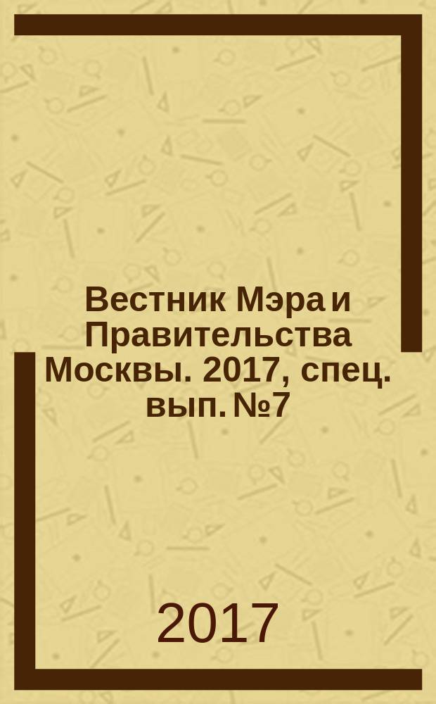 Вестник Мэра и Правительства Москвы. 2017, спец. вып. № 7