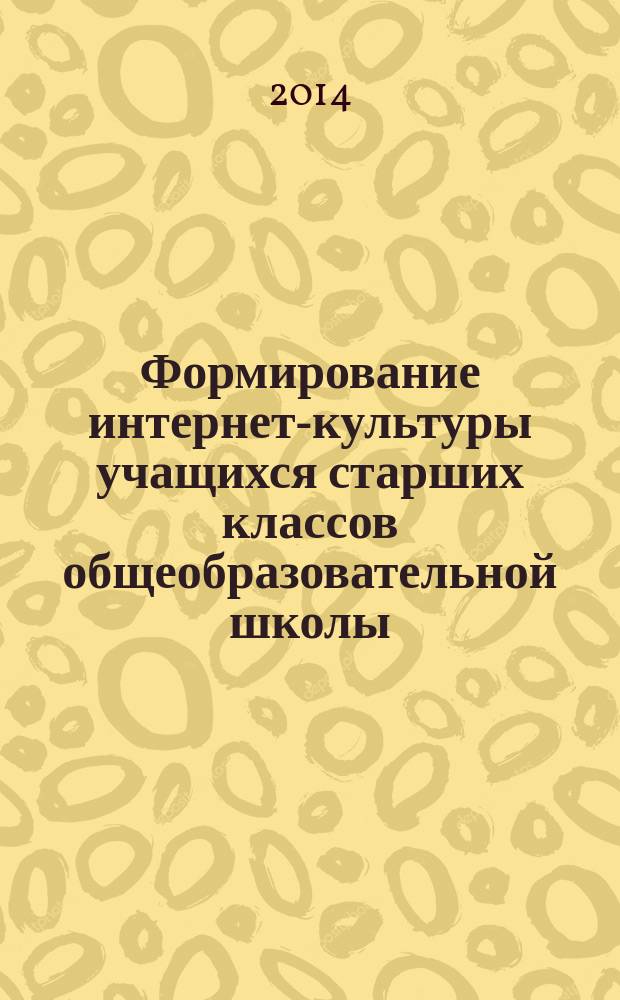 Формирование интернет-культуры учащихся старших классов общеобразовательной школы : автореферат диссертации на соискание ученой степени кандидата педагогических наук : специальность 13.00.01 <общая педагогика>