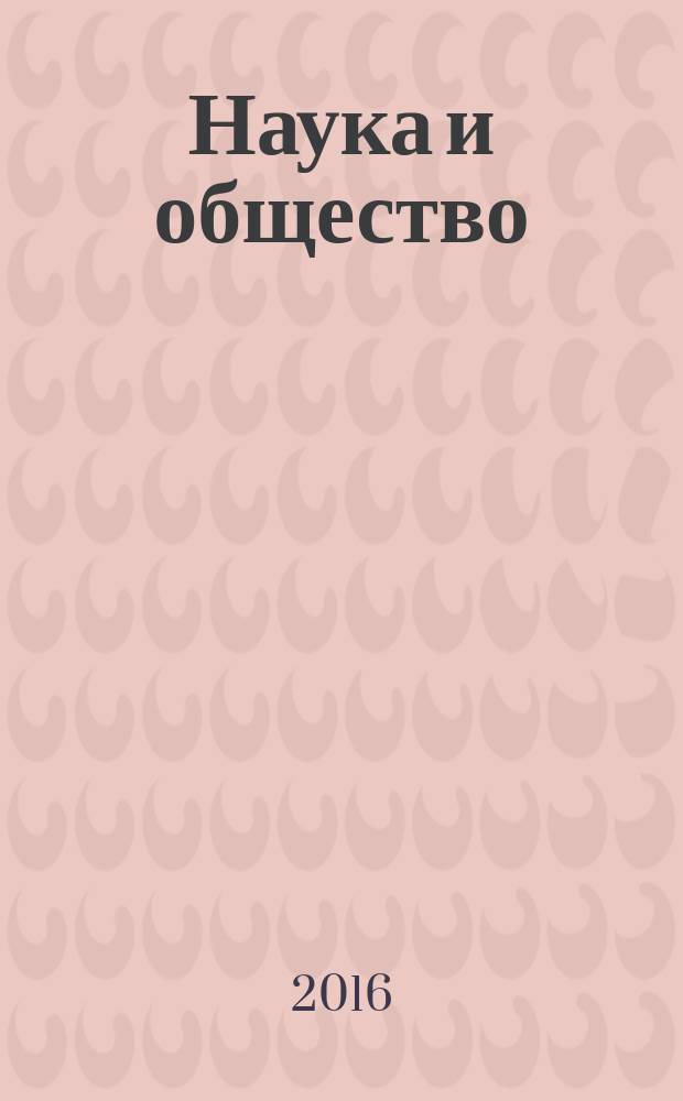 Наука и общество: взгляд молодых исследователей : материалы Десятой Всероссийской научной конференции школьников и студентов (Абакан, 24-25 ноября 2016 г.)