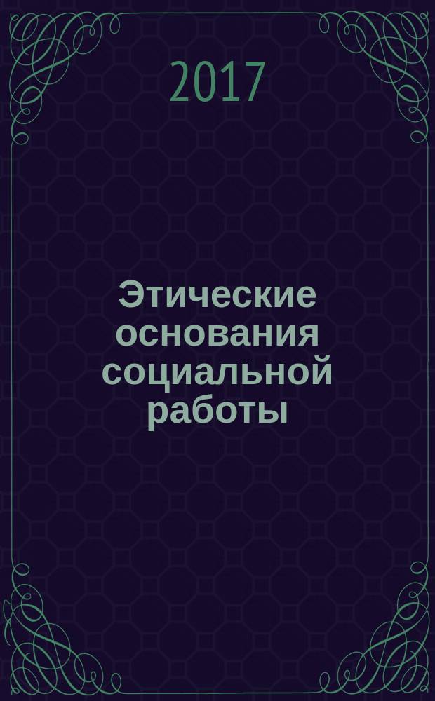 Этические основания социальной работы : учебно-методическое пособие