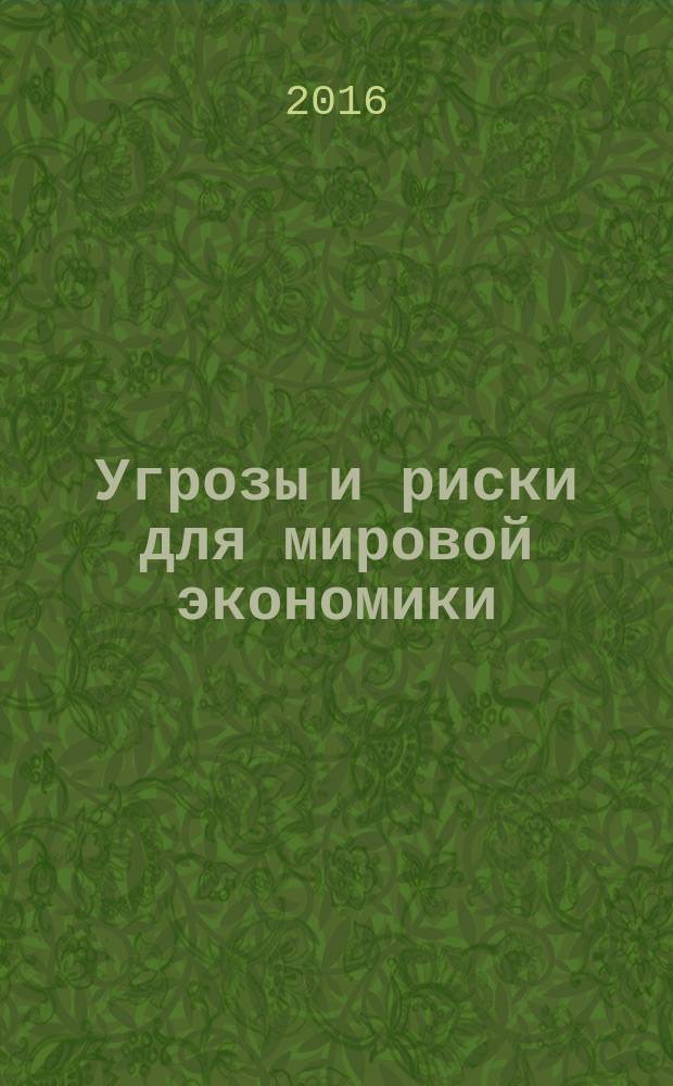 Угрозы и риски для мировой экономики : сборник материалов международной научно-практической конференции сетевого Института в сфере ПОД/ФТ, 1-3 ноября 2016 г., Москва, Россия