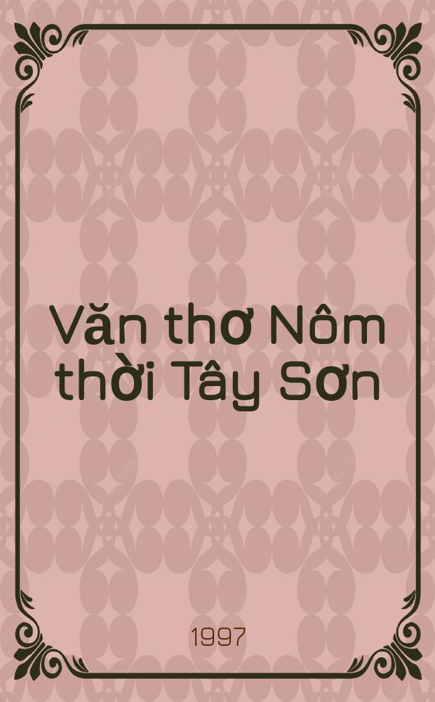 Văn thơ N&ocirc;m thời T&acirc;y Sơn = Вьетнамская иероглифическая литература эпохи Тайшонов