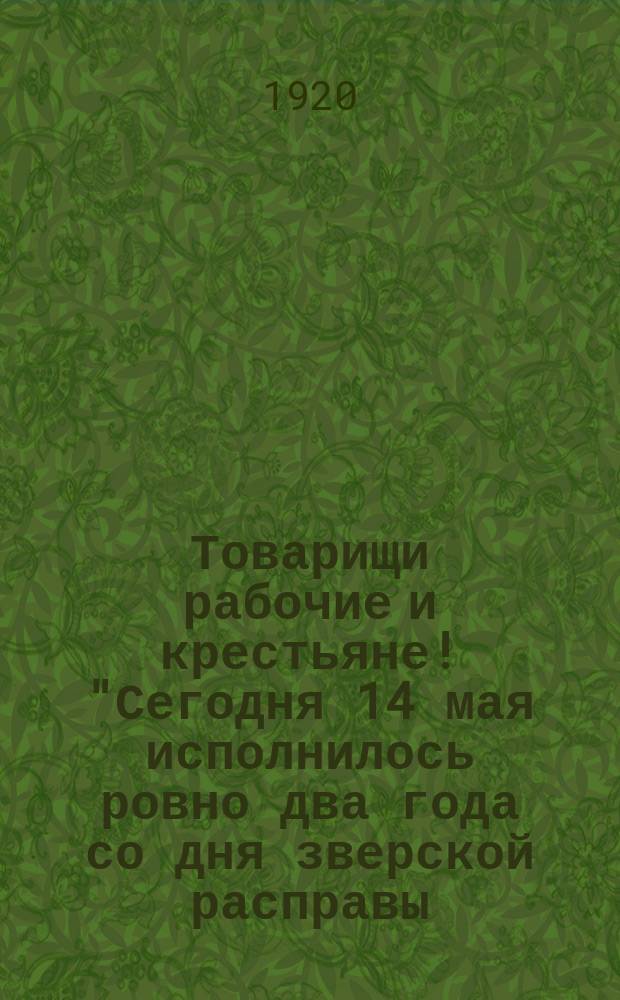 Товарищи рабочие и крестьяне! "Сегодня 14 мая исполнилось ровно два года со дня зверской расправы, учиненной местными кулаками и торговцами над одним из лучших и преданнейших борцов за освобождение рабочего класса коммуниста т. Собцова ... " : листовка