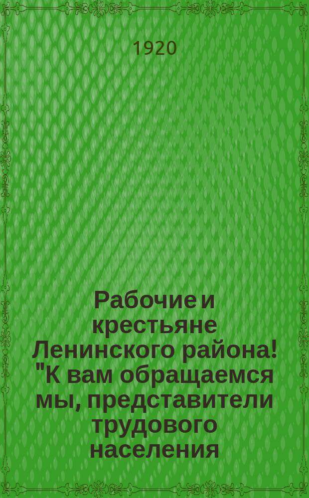 Рабочие и крестьяне Ленинского района! "К вам обращаемся мы, представители трудового населения, организованного в профессиональные союзы ..."; Правила поступления на курсы красных командиров: листовка
