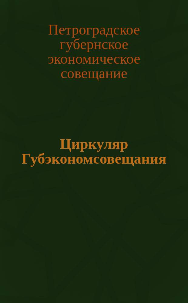 Циркуляр Губэкономсовещания: [Объявляется Постановление Совета труда и обороны, 27 авг. 1921 г., об оказании губэкономсовещаниями всесторонней помощи губ. военно-инженерным дистанциям в проведении ремонтно-строительных работ для Красной армии, подписанное В. И. Лениным : листовка
