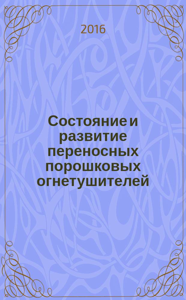 Состояние и развитие переносных порошковых огнетушителей : монография
