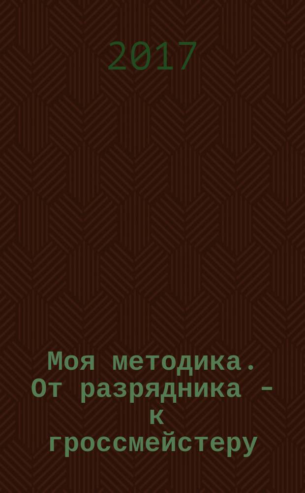 Моя методика. От разрядника - к гроссмейстеру