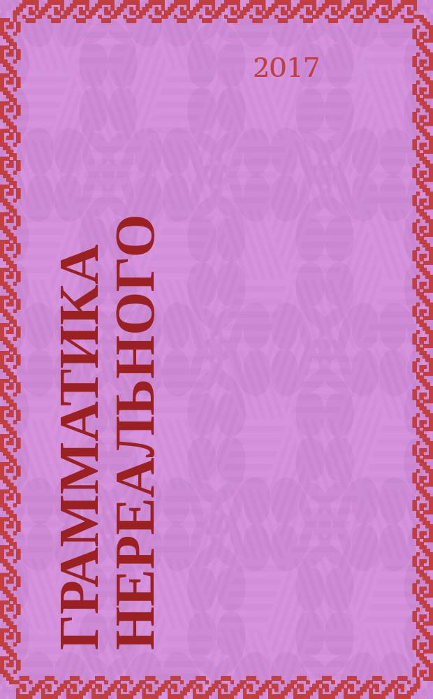 Грамматика нереального : материалы Круглого стола, 28 апреля 2017 г