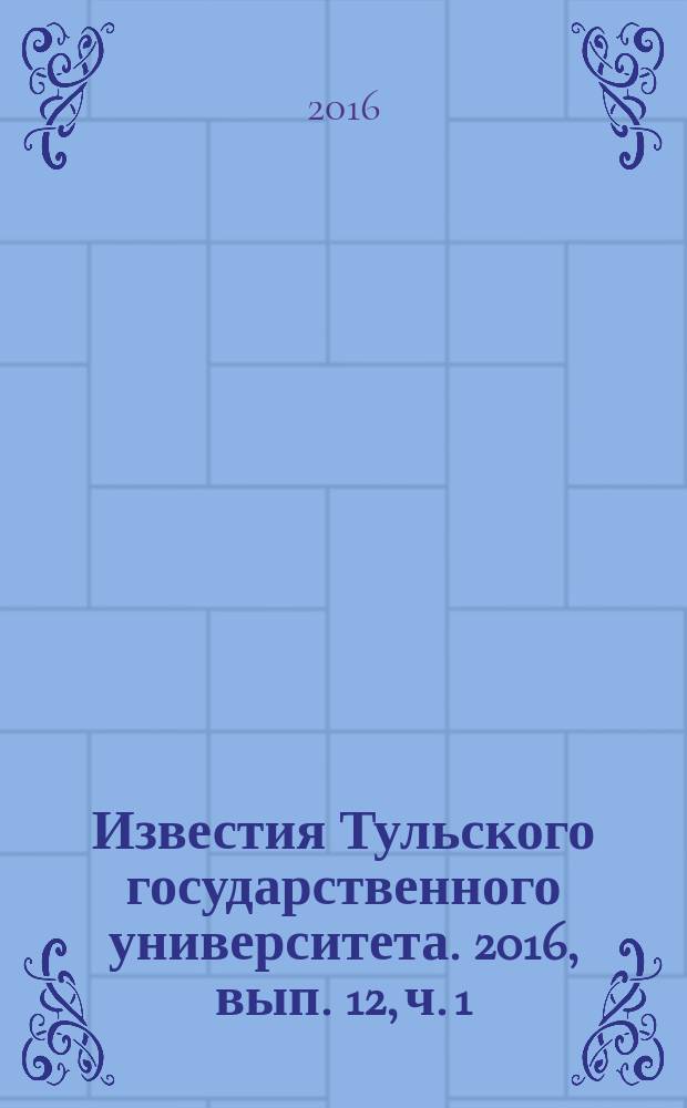 Известия Тульского государственного университета. 2016, вып. 12, ч. 1
