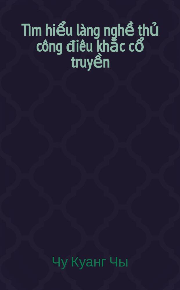 Tìm hiểu làng nghề thủ công điêu khắc cổ truyền = Традиционные деревенские кустарные промыслы и скульптура
