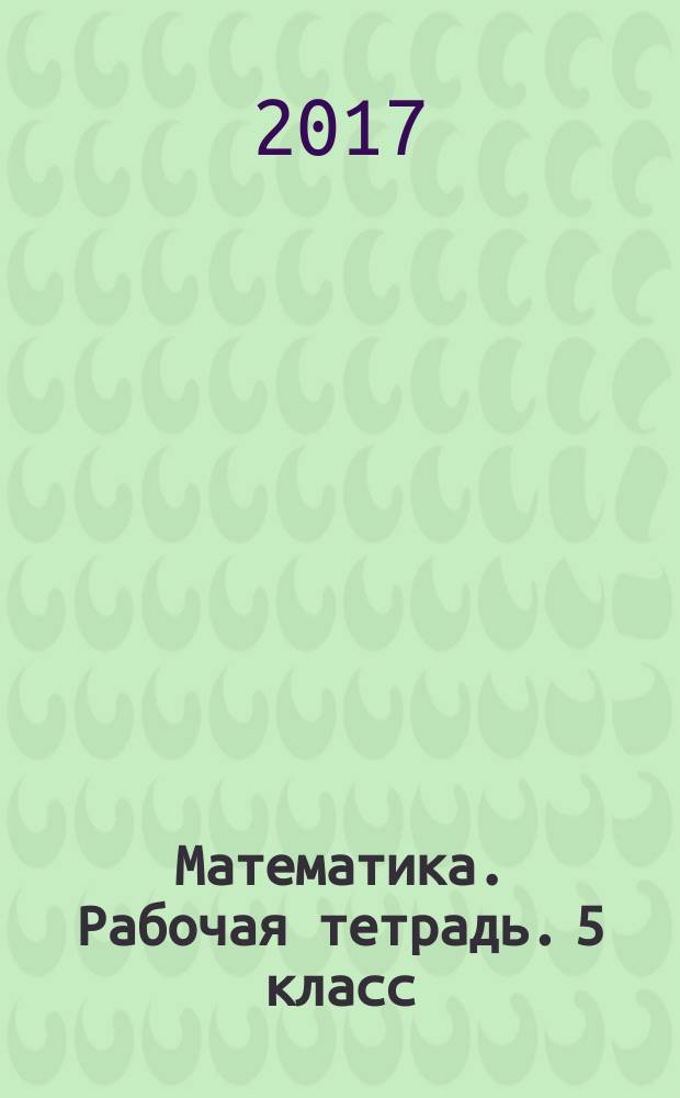 Математика. Рабочая тетрадь. 5 класс : тренинг, контроль, самооценка