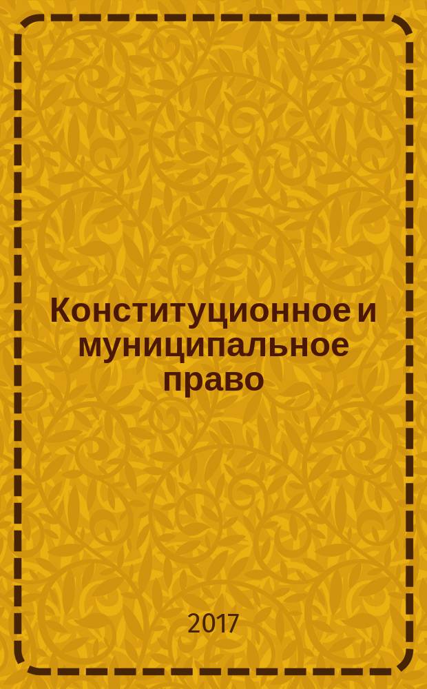 Конституционное и муниципальное право : Практ. и информ. изд. 2017, № 3