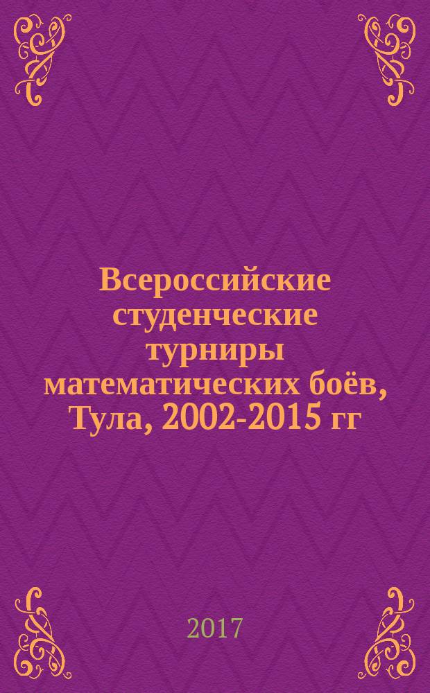 Всероссийские студенческие турниры математических боёв, Тула, 2002-2015 гг : сборник задач и другие материалы учебно-методическое пособие в 2 частях. Ч. 2