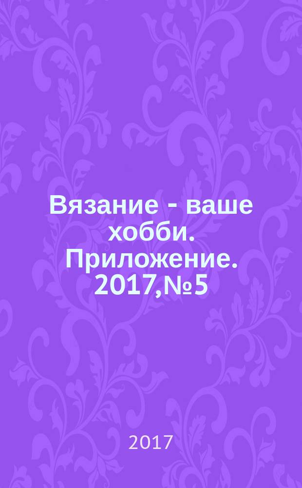 Вязание - ваше хобби. Приложение. 2017, № 5 : Узоры в вашу коллекцию. Безрукавки и жилеты