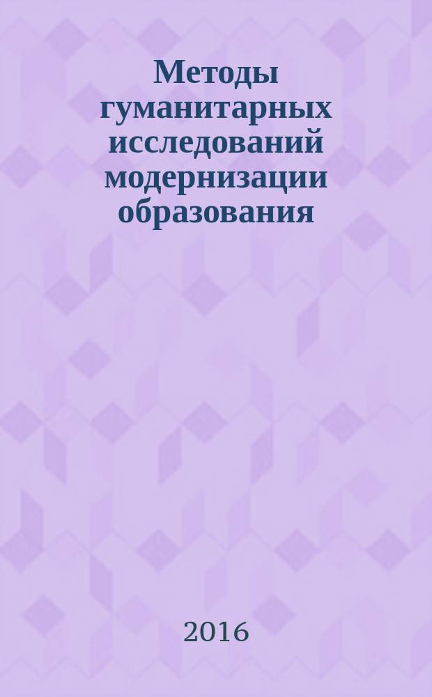 Методы гуманитарных исследований модернизации образования : монография