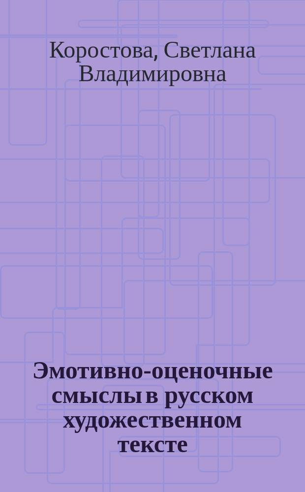 Эмотивно-оценочные смыслы в русском художественном тексте : монография
