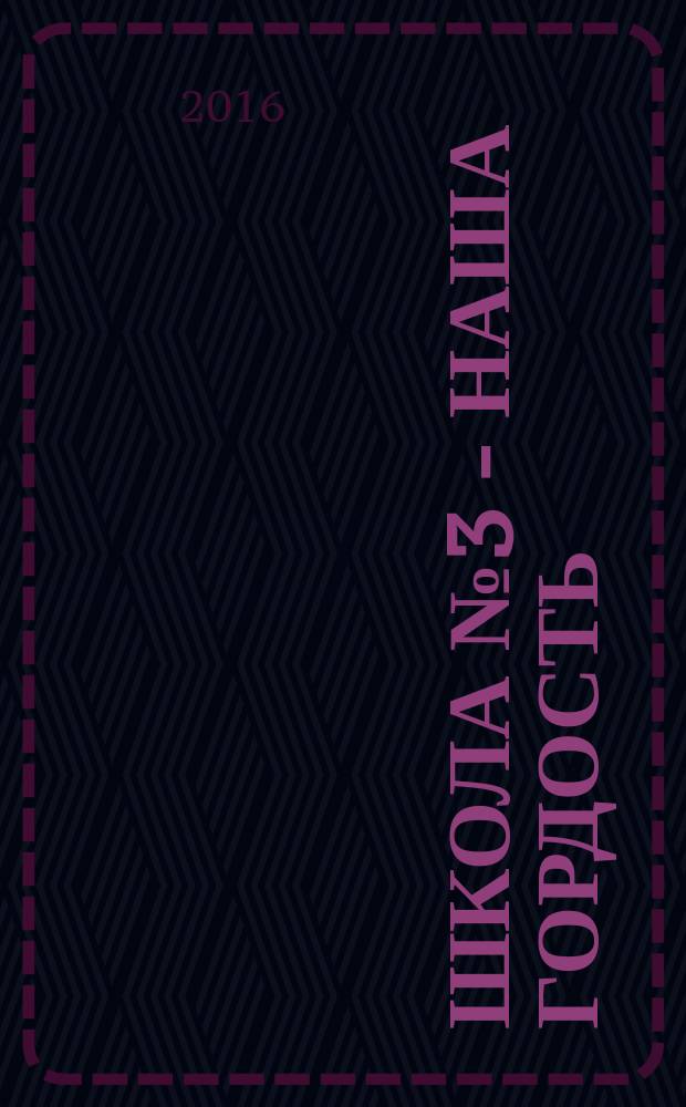 Школа № 3 - наша гордость : очерки и воспоминания учителей, родителей и выпускников школы : сборник
