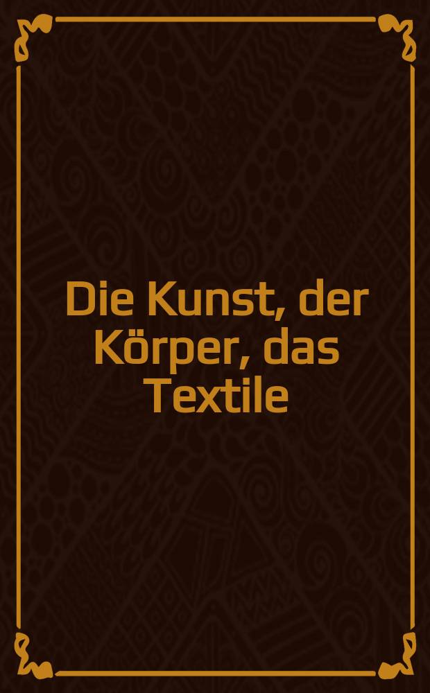 Die Kunst, der Körper, das Textile = Искусство- тело - текстиль