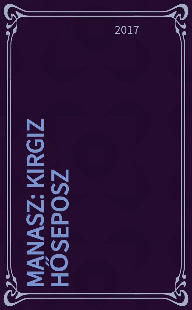 Manasz : kirgiz hőseposz = "Манас" - киргизский эпос