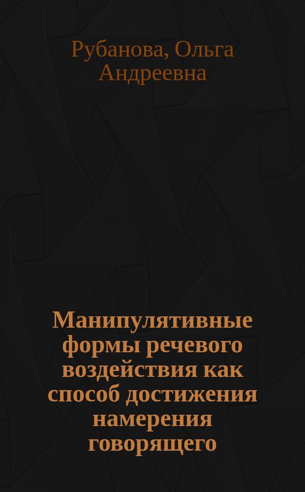 Манипулятивные формы речевого воздействия как способ достижения намерения говорящего : (на материале английского языка) : монография