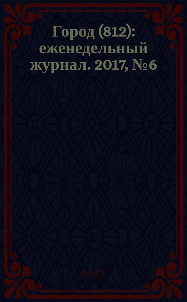 Город (812) : еженедельный журнал. 2017, № 6 (361)