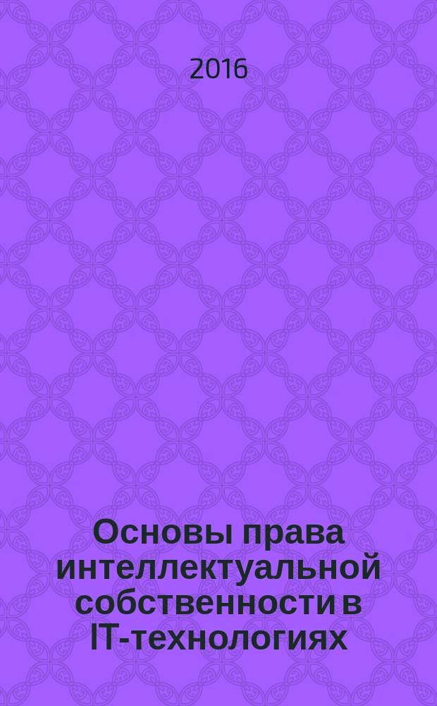 Основы права интеллектуальной собственности в IT-технологиях : учебно-методический комплекс по дисциплине : практикум