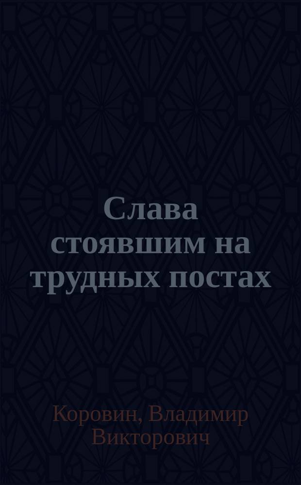 Слава стоявшим на трудных постах : трудовая деятельность железнодорожников магистралей Западного и Южного направлений в годы Великой Отечественной войны : монография