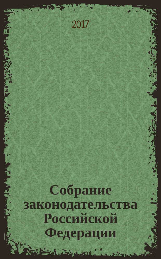 Собрание законодательства Российской Федерации : Еженед. офиц. изд. Администрации Президента Рос. Федерации. 2017, № 13