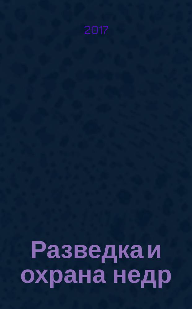 Разведка и охрана недр : Орган М-ва геологии и охраны недр. 2017, 3