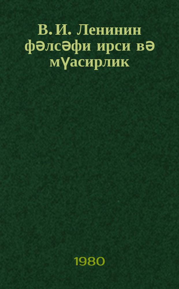 В. И. Ленинин фәлсәфи ирси вә мүасирлик : ("Материализм вә емпириокритисизм" әсәринин 70 иллиjи) = Философское наследие В. И. Ленина и современность