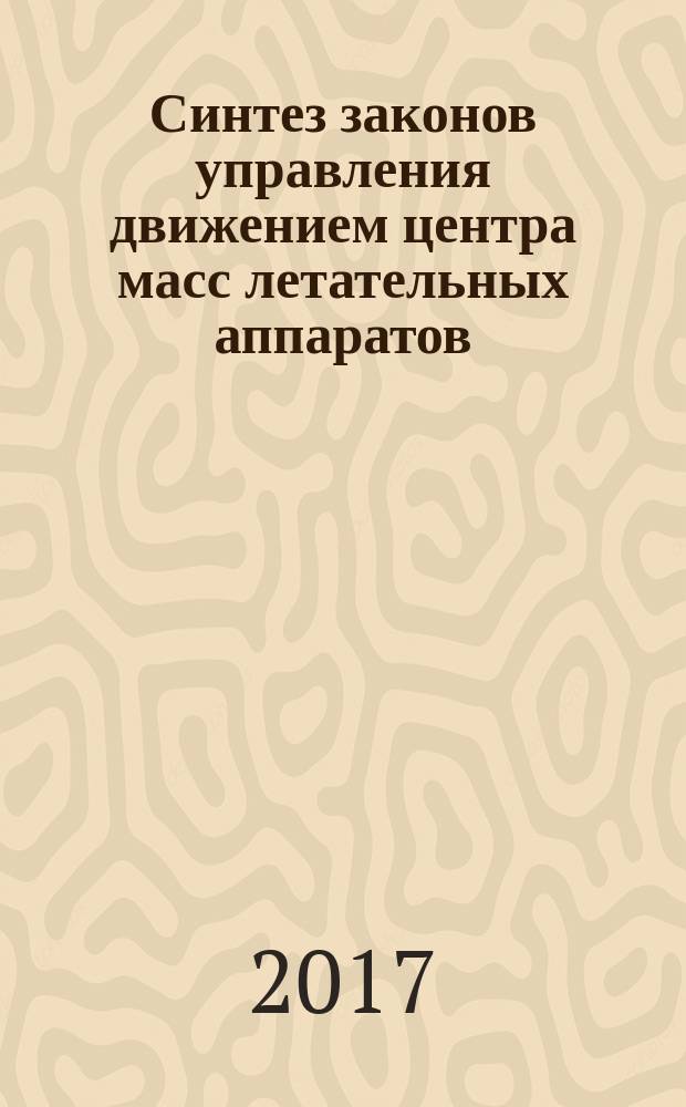 Синтез законов управления движением центра масс летательных аппаратов : учебное пособие : для бакалавров направления подготовки 27.03.04 Управление в технических системах